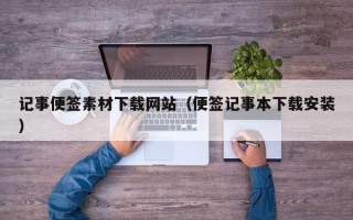 黔东南记事便签素材下载网站（便签记事本下载安装）
