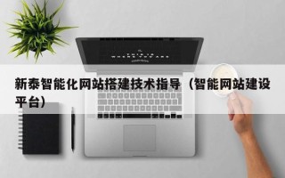 黔东南新泰智能化网站搭建技术指导（智能网站建设平台）